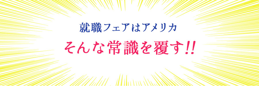 就職フェアはアメリカそんな常識を覆す！
